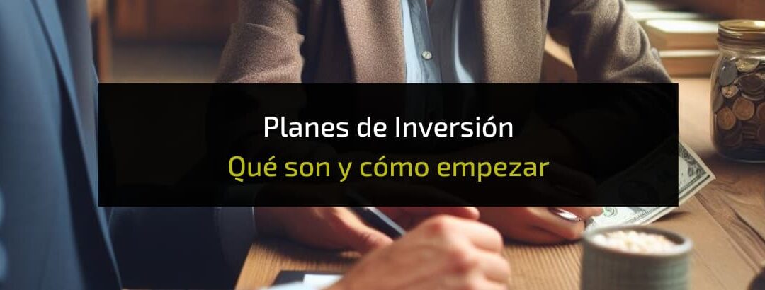 ¿Qué son los Planes de Inversión y Cómo Empezar? Ejemplos