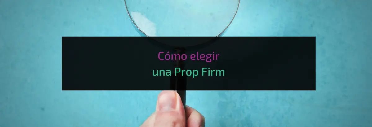Cómo elegir una Prop Firm