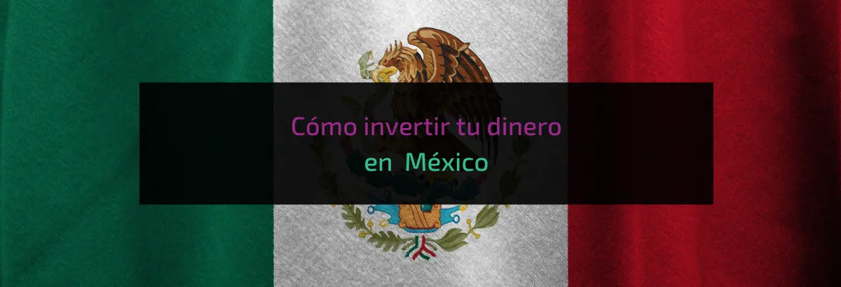 Cómo invertir tu dinero en México